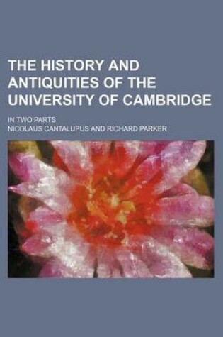 Cover of The History and Antiquities of the University of Cambridge; In Two Parts