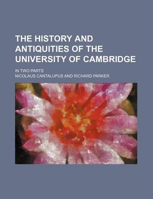 Book cover for The History and Antiquities of the University of Cambridge; In Two Parts