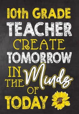 Book cover for 10th Grade Teacher Create Tomorrow in The Minds Of Today