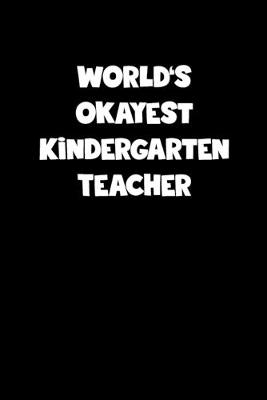 Book cover for World's Okayest Kindergarten Teacher Notebook - Kindergarten Teacher Diary - Kindergarten Teacher Journal - Funny Gift for Kindergarten Teacher