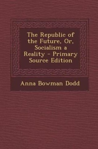 Cover of The Republic of the Future, Or, Socialism a Reality - Primary Source Edition