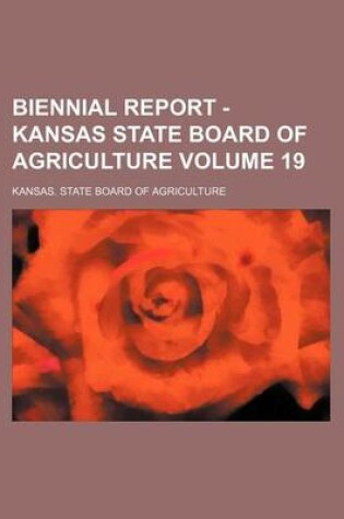 Cover of Biennial Report - Kansas State Board of Agriculture Volume 19