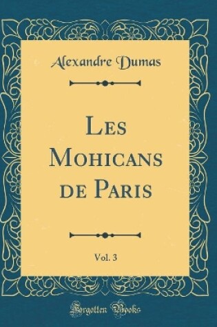 Cover of Les Mohicans de Paris, Vol. 3 (Classic Reprint)