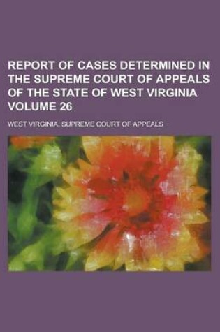 Cover of Report of Cases Determined in the Supreme Court of Appeals of the State of West Virginia Volume 26