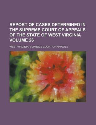 Book cover for Report of Cases Determined in the Supreme Court of Appeals of the State of West Virginia Volume 26