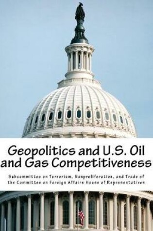 Cover of Geopolitics and U.S. Oil and Gas Competitiveness