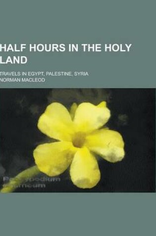 Cover of Half Hours in the Holy Land; Travels in Egypt, Palestine, Syria