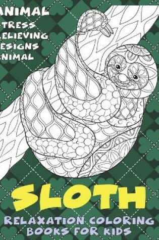 Cover of Relaxation Coloring Books for Kids - Animal - Stress Relieving Designs Animal - Sloth