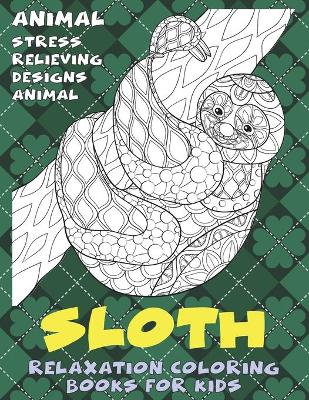 Cover of Relaxation Coloring Books for Kids - Animal - Stress Relieving Designs Animal - Sloth