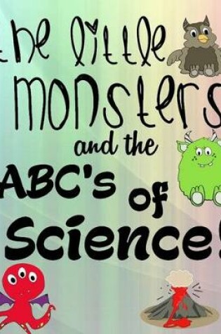 Cover of The Little Monsters and the ABC's of Science