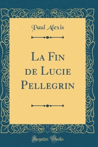 Cover of La Fin de Lucie Pellegrin (Classic Reprint)