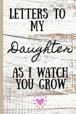 Book cover for Letters to my daughter as I watch you grow