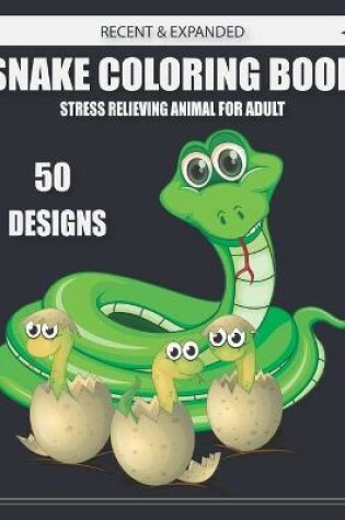Cover of Recent & Expanded Snake Coloring Book Stress Relieving Animal for Adult 50 Designs