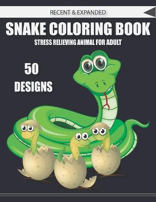 Book cover for Recent & Expanded Snake Coloring Book Stress Relieving Animal for Adult 50 Designs