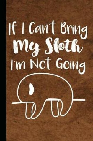 Cover of If I Can't Bring My Sloth I'm Not Going