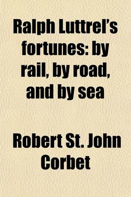 Book cover for Ralph Luttrel's Fortunes; By Rail, by Road, and by Sea