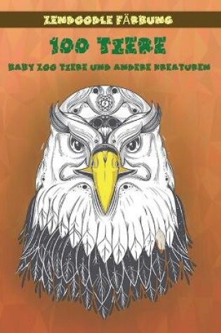 Cover of Zendoodle Färbung - Baby Zoo Tiere und andere Kreaturen - 100 Tiere