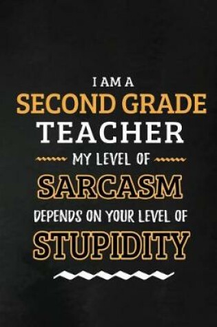 Cover of Second Grade Teacher - My Level of Sarcasm Depends on Your Level