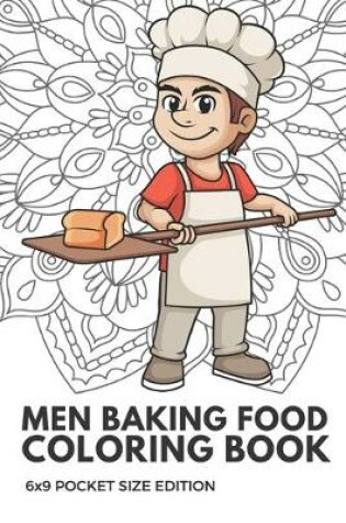 Cover of Men Baking Food Coloring Book 6x9 Pocket Size Edition