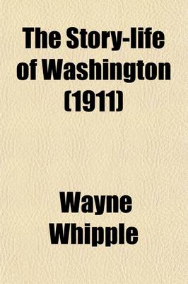 Book cover for The Story-Life of Washington; A Life-History in Five Hundred True Stories, Selected from Original Sources and Fitted Together in Order