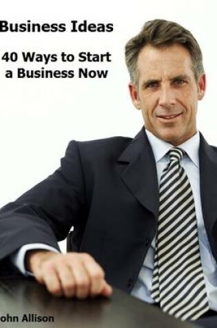 Cover of Business Ideas: 40 Ways to Start a Business Now