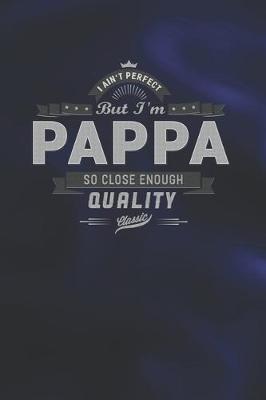 Book cover for I Ain't Perfect But I'm A Pappa So Close Enough Quality Classic