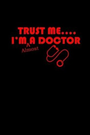 Cover of Trust me... I'm almost a Doctor