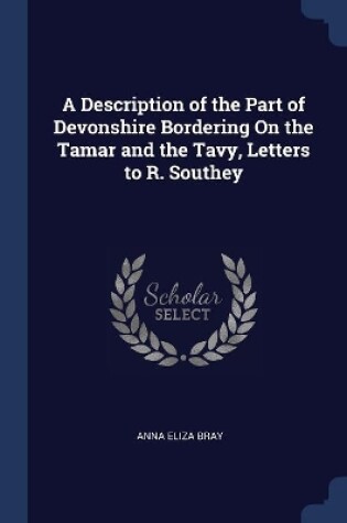 Cover of A Description of the Part of Devonshire Bordering On the Tamar and the Tavy, Letters to R. Southey