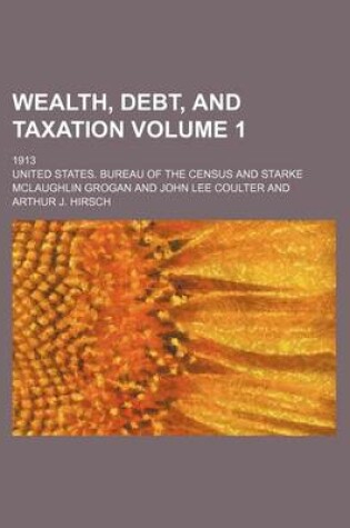 Cover of Wealth, Debt, and Taxation Volume 1; 1913