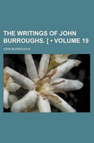 Cover of The Writings of John Burroughs. (Volume 19)