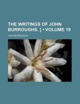 Book cover for The Writings of John Burroughs. (Volume 19)