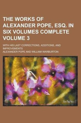 Cover of The Works of Alexander Pope, Esq. in Six Volumes Complete; With His Last Corrections, Additions, and Improvements Volume 3