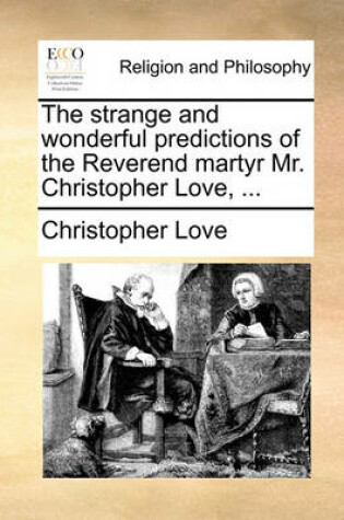 Cover of The Strange and Wonderful Predictions of the Reverend Martyr Mr. Christopher Love, ...