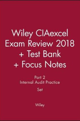 Cover of Wiley CIAexcel Exam Review 2018 + Test Bank + Focus Notes: Part 2, Internal Audit Practice Set