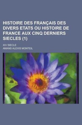 Cover of Histoire Des Francais Des Divers Etats Ou Histoire de France Aux Cinq Derniers Siecles; XIV Siecle (1 )