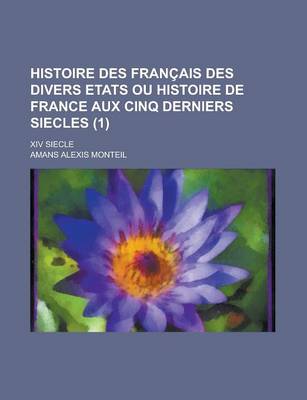 Book cover for Histoire Des Francais Des Divers Etats Ou Histoire de France Aux Cinq Derniers Siecles; XIV Siecle (1 )