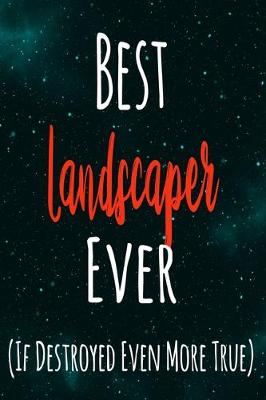 Book cover for Best Landscaper Ever (If Destroyed Even More True)