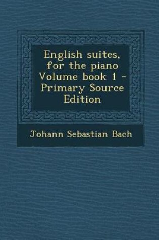 Cover of English Suites, for the Piano Volume Book 1 - Primary Source Edition