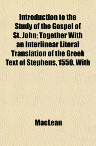 Cover of Introduction to the Study of the Gospel of St. John; Together with an Interlinear Literal Translation of the Greek Text of Stephens, 1550, with