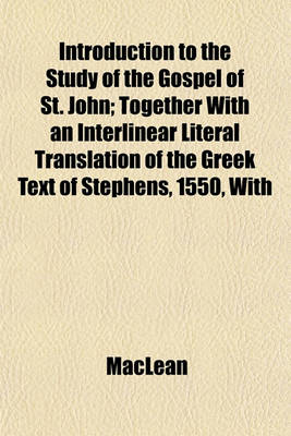 Book cover for Introduction to the Study of the Gospel of St. John; Together with an Interlinear Literal Translation of the Greek Text of Stephens, 1550, with