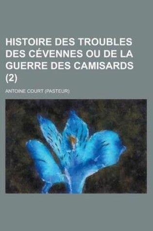 Cover of Histoire Des Troubles Des Cevennes Ou de La Guerre Des Camisards (2 )