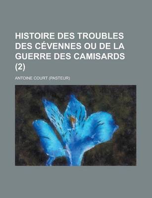 Book cover for Histoire Des Troubles Des Cevennes Ou de La Guerre Des Camisards (2 )