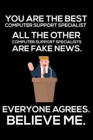 Cover of You Are The Best Computer Support Specialist All The Other Computer Support Specialists Are Fake News. Everyone Agrees. Believe Me.