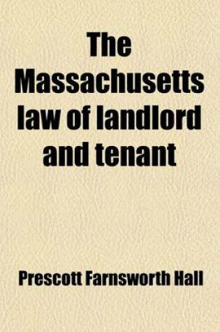 Cover of The Massachusetts Law of Landlord and Tenant; Including the Cases in Vol. 238 of the Reports and the Legislation of 1921