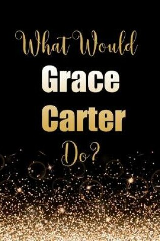 Cover of What Would Grace Carter Do?