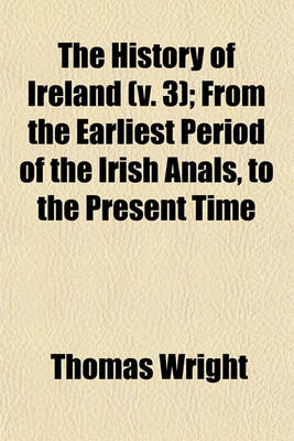 Book cover for The History of Ireland (V. 3); From the Earliest Period of the Irish Anals, to the Present Time