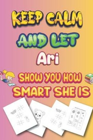 Cover of keep calm and let Ari show you how smart she is