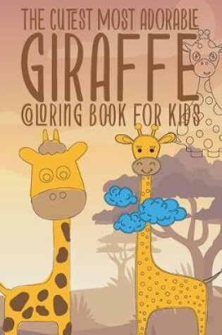 Cover of The Cutest Most Adorable Giraffe Coloring Book For Kids