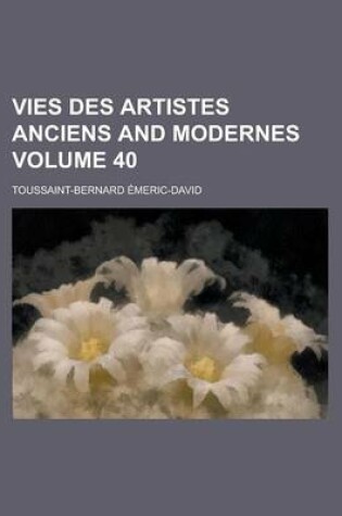 Cover of Vies Des Artistes Anciens and Modernes Volume 40