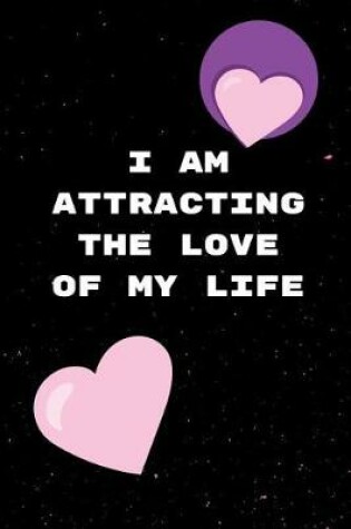 Cover of I Am Attracting The Love Of My Life